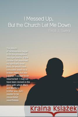 I Messed Up, But the Church Let Me Down Eroll J. Sweat 9781480956421 Dorrance Publishing Co. - książka