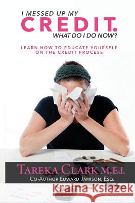 I messed up my credit. What do I do now? Edward Jamison Tareka Clark 9781722379551 Createspace Independent Publishing Platform - książka