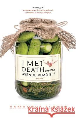 I Met Death on the Avenue Road Bus: A Memoir Samantha Albert 9781778200403 Pickle Press - książka