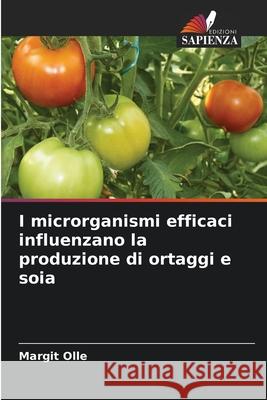 I microrganismi efficaci influenzano la produzione di ortaggi e soia Olle, Margit 9786209286926 Edizioni Sapienza - książka