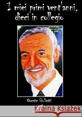 I Miei Primi Vent'anni, Dieci in Collegio Oreste Giulietti 9781291935912 Lulu Press Inc - książka