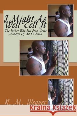 I Might As Well Tell It: Memoirs Of An Ex Felon Weaver, Randy M. 9781438211480 Createspace - książka