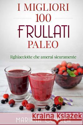 I MIGLIORI 100 FRULLATI Paleo: Ricette che amerai sicuramente Correa, Mariana 9781517188313 Createspace - książka