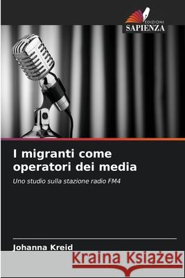 I migranti come operatori dei media Kreid, Johanna 9786208988470 Edizioni Sapienza - książka