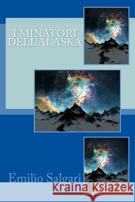 I minatori dell'Alaska Salgari, Emilio 9781984125248 Createspace Independent Publishing Platform - książka