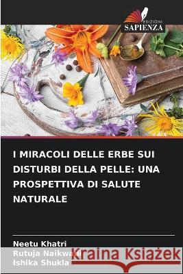 I Miracoli Delle Erbe Sui Disturbi Della Pelle: Una Prospettiva Di Salute Naturale Neetu Khatri Rutuja Naikwadi Ishika Shukla 9786205309483 Edizioni Sapienza - książka