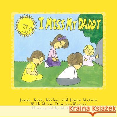 I Miss My Daddy Jason Kara, Kailee and Jenna Matson Matt Vroom Marie Duncan-Wagers 9781493551873 Createspace - książka