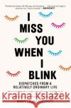 I Miss You When I Blink: Dispatches from a Relatively Ordinary Life Mary Laura Philpott 9781911632283 Murdoch Books