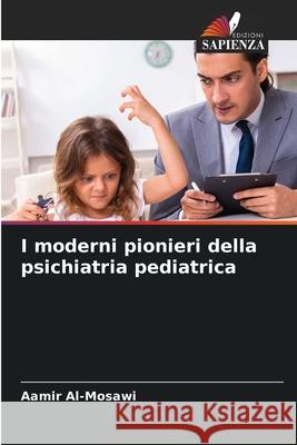 I moderni pionieri della psichiatria pediatrica Aamir Al-Mosawi 9786207734429 Edizioni Sapienza - książka
