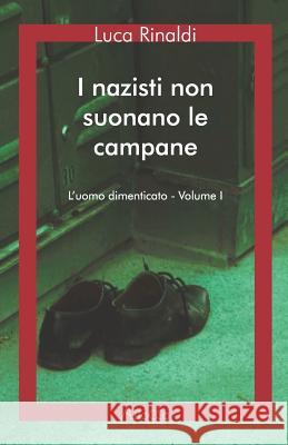 I nazisti non suonano le campane: L'uomo dimenticato - Volume Allocco Editori Giovanni Valentino Carlettoni Luca Rinaldi 9781983132223 Independently Published - książka