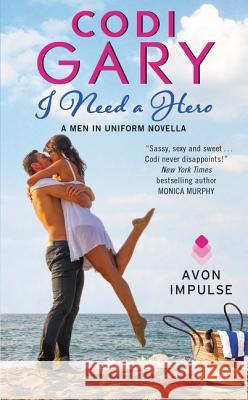 I Need a Hero: A Men in Uniform Novella Codi Gary 9780062441256 Avon Books - książka