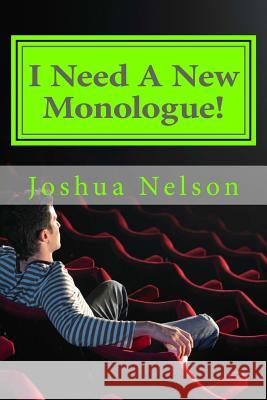 I Need A New Monologue!: Original Monologues For Your Audition Nelson, Joshua 9781522776772 Createspace Independent Publishing Platform - książka