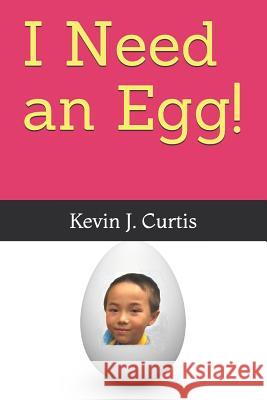 I Need an Egg! Kevin J Curtis 9781728703121 Independently Published - książka