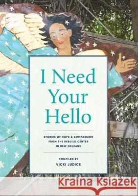 I Need Your Hello: Stories of Hope and Compassion from the Rebuild Center in New Orleans Vicki Judice Mary Rickard Bernie Saul 9781716826146 Lulu.com - książka