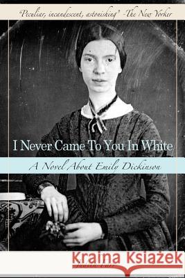 I Never Came to You in White: A Novel about Emily Dickinson Judith Farr 9780786755806 Argo-Navis - książka
