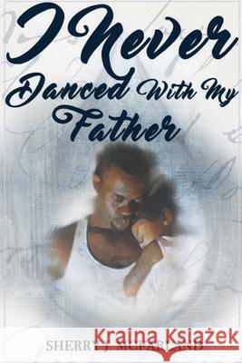 I Never Danced With My Father Sherry J. McFarland 9780982853917 Baboutit Productions, LLC - książka