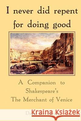 I never did repent for doing good: A Companion to Shakespeare's The Merchant of Venice Hopp, David Ian 9781439240731 Booksurge Publishing - książka