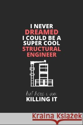 I Never Dreamed I Could Be A Super Cool Structural Engineer But Here I Am Killing It Rinji Publishin 9781679783449 Independently Published - książka