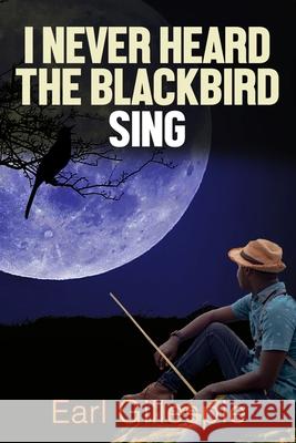 I Never Heard The Blackbird Sing Earl Gillespie 9781070512525 Independently Published - książka