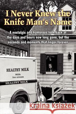 I Never Knew the Knife Man's Name: A nostalgic and humorous look back at the days and hours now long gone, but the seconds and moments that linger for Mann, Rona 9781420812046 Authorhouse - książka