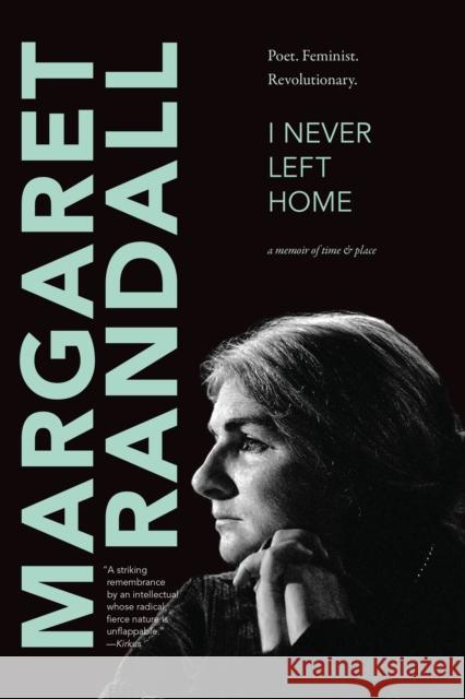 I Never Left Home: Poet, Feminist, Revolutionary Margaret Randall 9781478006183 Duke University Press - książka