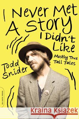 I Never Met a Story I Didn't Like: Mostly True Tall Tales Todd Snider 9780306822605 Da Capo Press - książka