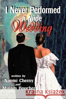 I Never Performed a Nude Wedding Naomi Cherny Miriam Boucher 9780595004553 Writers Club Press - książka