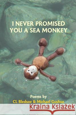 I Never Promised You A Sea Monkey Michael Gushue, CL Bledsoe 9781365869877 Lulu.com - książka