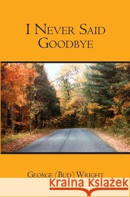 I Never Said Goodbye George Wright 9781419674181 Booksurge Publishing - książka