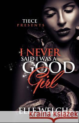 I Never Said I Was A Good Girl Welch, Elle 9781519613585 Createspace Independent Publishing Platform - książka