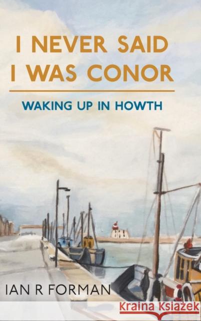 I Never Said I Was Conor: Waking Up in Howth Forman, Ian R. 9781800314542 New Generation Publishing Ltd - książka