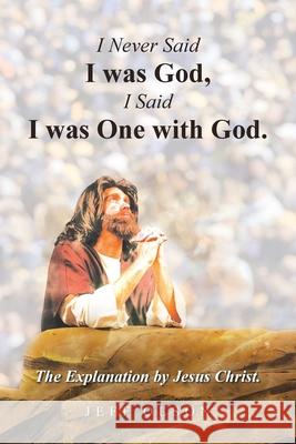 I Never Said I was God, I Said I was One with God.: The Explanation by Jesus Christ. Jeff Olson 9781663278128 iUniverse - książka