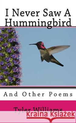 I Never Saw A Hummingbird: And Other Poems Williams, Tyler 9781986498586 Createspace Independent Publishing Platform - książka