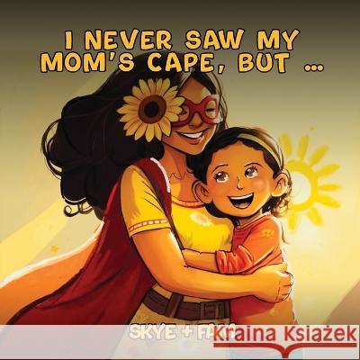 I Never Saw My Mom's Cape, But... Skye + Fam Skyler Farasat Payel Farasat 9781916626300 V4 Capital - książka