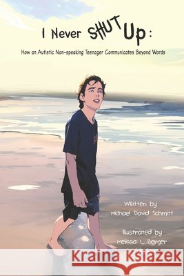 I Never Shut Up: How an Autistic Non-speaking Teenager Communicates Beyond Words Berger, Melissa L., Leap, Video, Schmitt, Michael David 9798277958902 Independently Published - książka