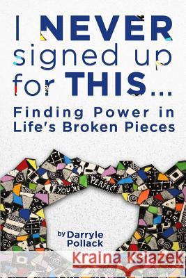 I Never Signed Up for This...: Finding Power in Life's Broken Pieces Darryle Pollack 9780986282300 Darryle Pollack - książka