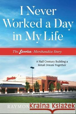 I Never Worked a Day in My Life Raymond Zimmerman 9781642252842 Advantage Media Group - książka