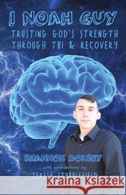 I Noah Guy: Trusting God's Strength Through TBI and Recovery Shannon Dorsey   9781942923565 Our Written Lives - książka