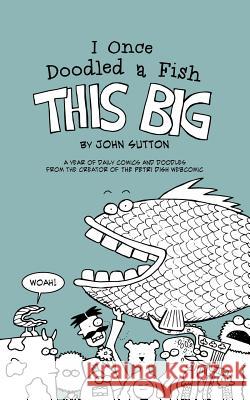 I Once Doodled a Fish This Big John Sutton 9781987515718 Createspace Independent Publishing Platform - książka