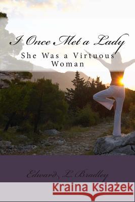 I Once Met a Lady: She Was a Virtuous Woman Edward L. Bradley 9781478300632 Createspace - książka