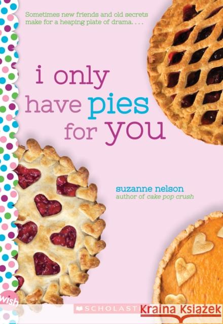 I Only Have Pies for You: A Wish Novel Suzanne Nelson 9781338316414 Scholastic Inc. - książka