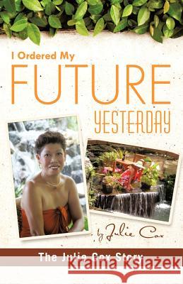 I Ordered My Future Yesterday: The Julie Cox Story Cox, Julie 9781426974588 Trafford Publishing - książka