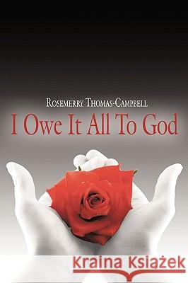 I Owe It All To God Thomas-Campbell, Rosemerry 9781425944322 Authorhouse - książka