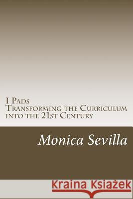 I Pads: Transforming the Curriculum into the 21st Century Sevilla, Monica 9781470035761 Createspace - książka