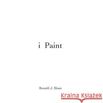 i paint: Ronald J. Sloan Publications, New Arts 9781482692198 Createspace - książka