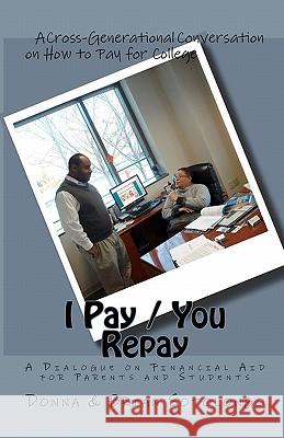 I Pay You Repay: A Dialogue on Financial Aid for Parents and Students Donna Sotolongo Brian Sotolongo 9781450567893 Createspace - książka