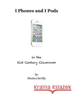 I Phones and I Pods in the 21st Century Classroom Monica Sevilla Nia Karamanos Warren Dale 9781475271805 Createspace - książka