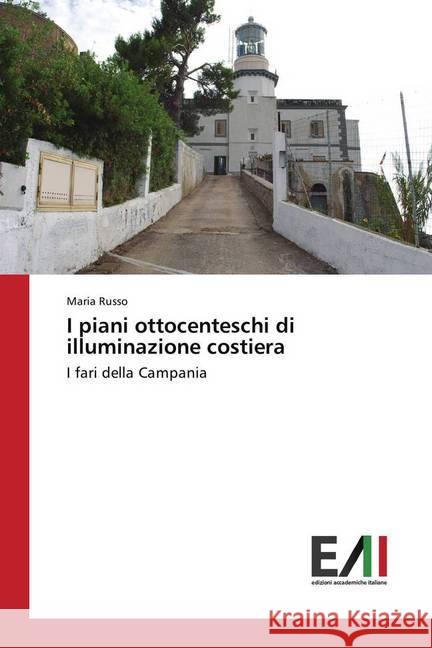 I piani ottocenteschi di illuminazione costiera : I fari della Campania Russo, Maria 9783330783003 Edizioni Accademiche Italiane - książka