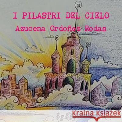 I Pilastri del Cielo Azucena Ordoñez Rodas 9781678042912 Lulu.com - książka