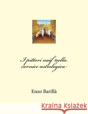 I Pittori Naif Nella Cornice Astrologica Enzo Barilla 9781981234707 Createspace Independent Publishing Platform - książka